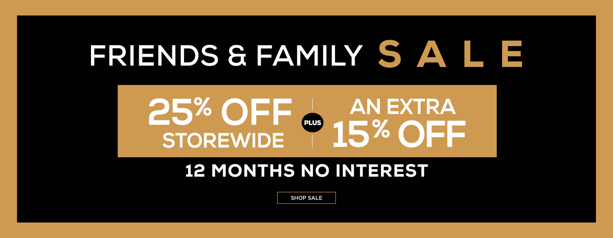 A wide, rectangular banner with a black and gold color scheme advertising a Friends & Family sale. It offers '25% OFF STOREWIDE' plus an extra '15% OFF' as indicated by two separate, prominent text blocks. Below, in smaller text, is '12 MONTHS NO INTEREST.' A call to action at the bottom reads 'SHOP SALE' inside a black button.
